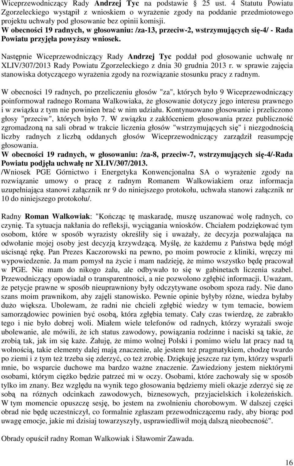 W obecności 19 radnych, w głosowaniu: /za-13, przeciw-2, wstrzymujących się-4/ - Rada Powiatu przyjęła powyŝszy wniosek.