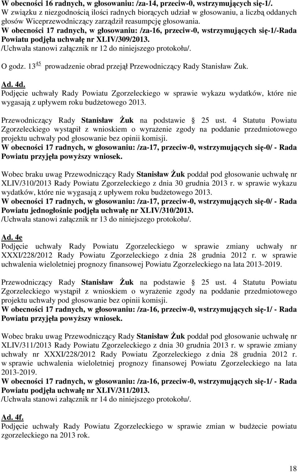 W obecności 17 radnych, w głosowaniu: /za-16, przeciw-0, wstrzymujących się-1/-rada Powiatu podjęła uchwałę nr XLIV/309/2013. /Uchwała stanowi załącznik nr 12 do niniejszego protokołu/. O godz.