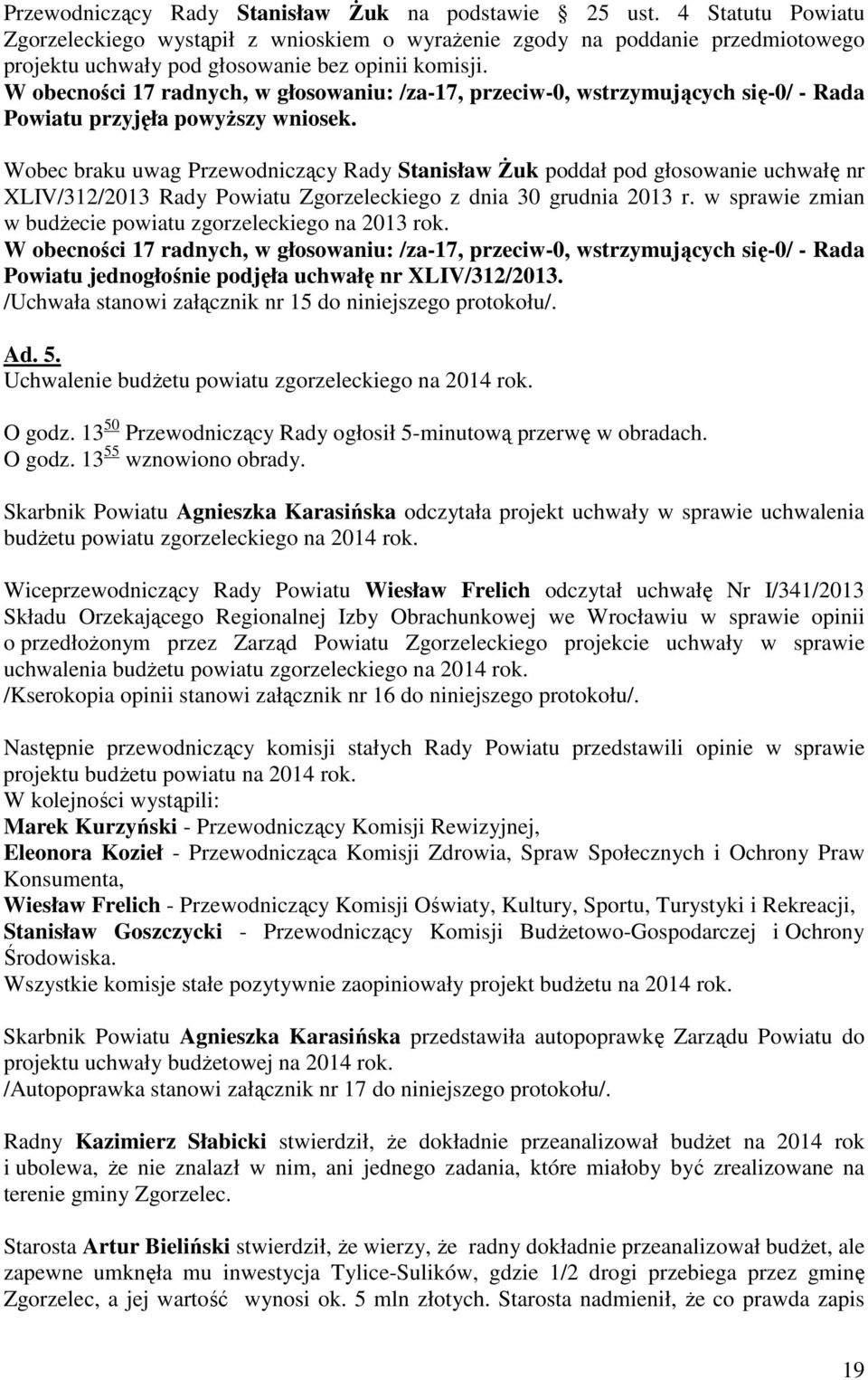 W obecności 17 radnych, w głosowaniu: /za-17, przeciw-0, wstrzymujących się-0/ - Rada Powiatu przyjęła powyŝszy wniosek.