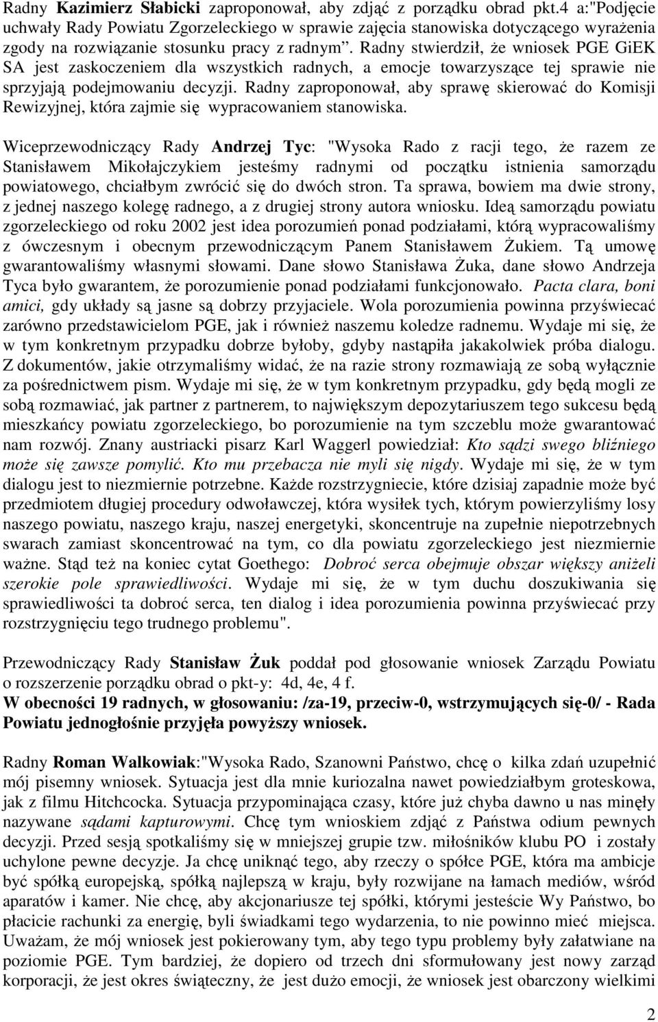 Radny stwierdził, Ŝe wniosek PGE GiEK SA jest zaskoczeniem dla wszystkich radnych, a emocje towarzyszące tej sprawie nie sprzyjają podejmowaniu decyzji.