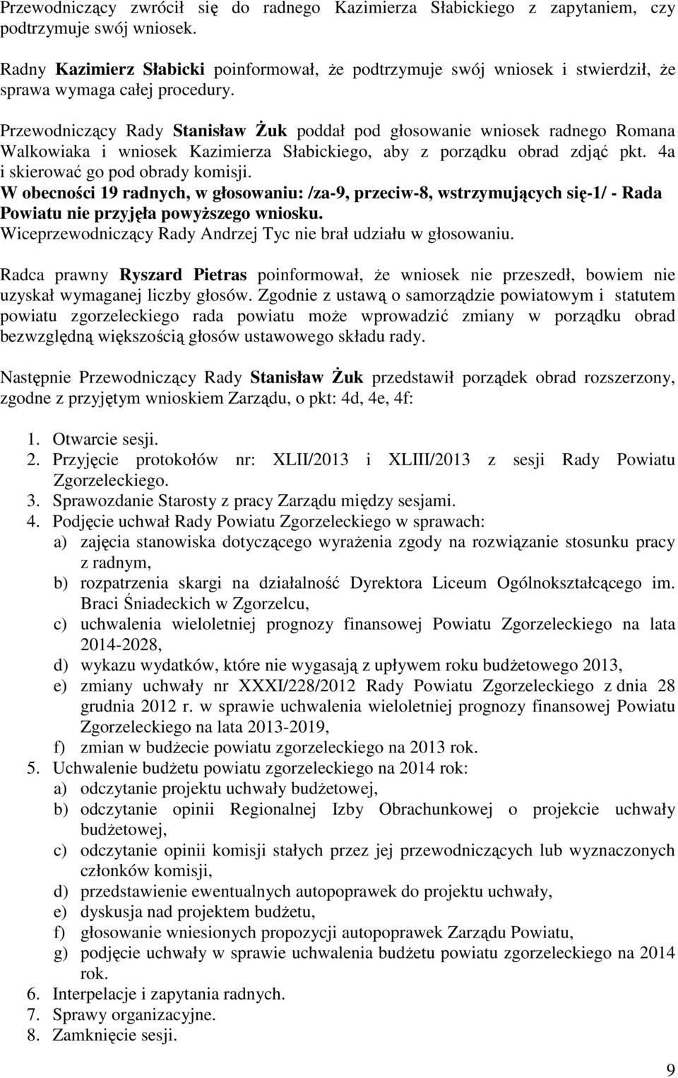 Przewodniczący Rady Stanisław śuk poddał pod głosowanie wniosek radnego Romana Walkowiaka i wniosek Kazimierza Słabickiego, aby z porządku obrad zdjąć pkt. 4a i skierować go pod obrady komisji.