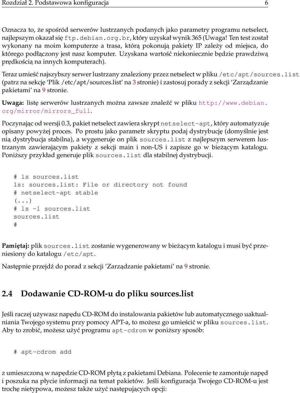 Uzyskana wartość niekoniecznie będzie prawdziwa prędkościa na innych komputerach). Teraz umieść najszybszy serwer lustrzany znaleziony przez netselect w pliku /etc/apt/sources.