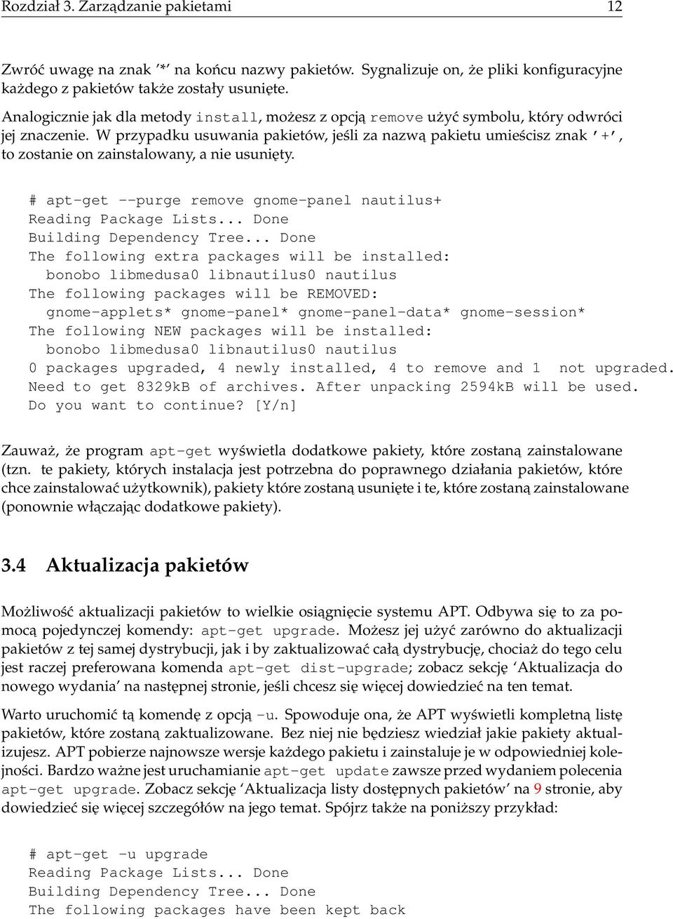 W przypadku usuwania pakietów, jeśli za nazwa pakietu umieścisz znak +, to zostanie on zainstalowany, a nie usunięty. # apt-get --purge remove gnome-panel nautilus+ Reading Package Lists.