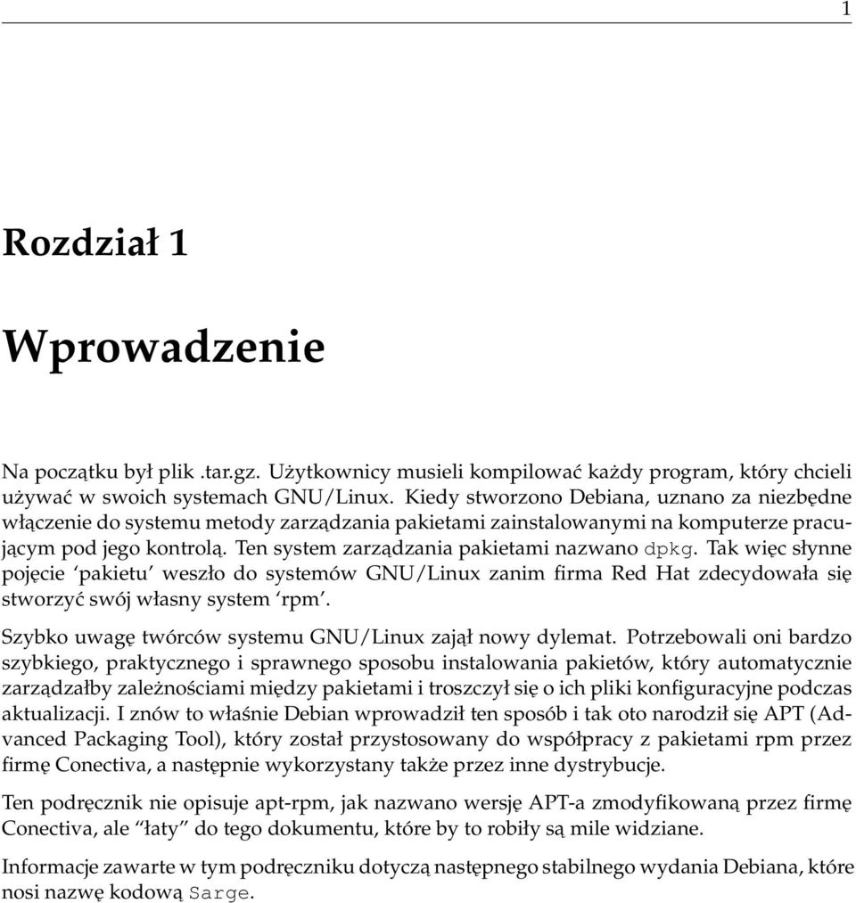 Ten system zarzadzania pakietami nazwano dpkg. Tak więc słynne pojęcie pakietu weszło do systemów GNU/Linux zanim firma Red Hat zdecydowała się stworzyć swój własny system rpm.