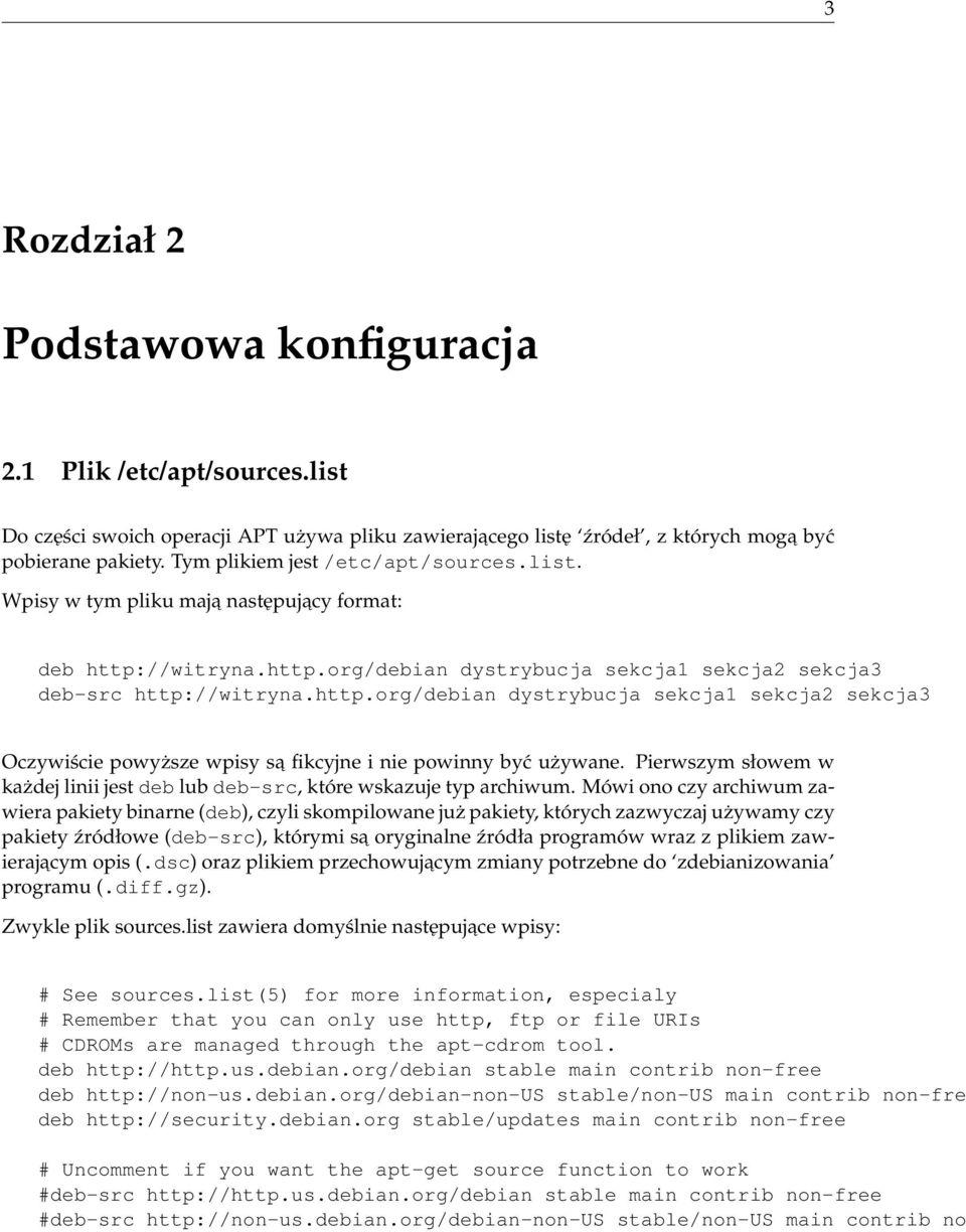 //witryna.http.org/debian dystrybucja sekcja1 sekcja2 sekcja3 deb-src http://witryna.http.org/debian dystrybucja sekcja1 sekcja2 sekcja3 Oczywiście powyższe wpisy sa fikcyjne i nie powinny być używane.