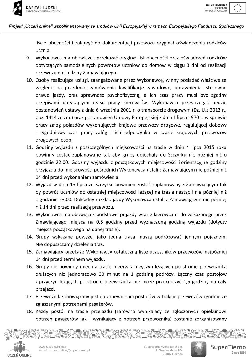 10. Osoby realizujące usługi, zaangażowane przez Wykonawcę, winny posiadać właściwe ze względu na przedmiot zamówienia kwalifikacje zawodowe, uprawnienia, stosowne prawo jazdy, oraz sprawność