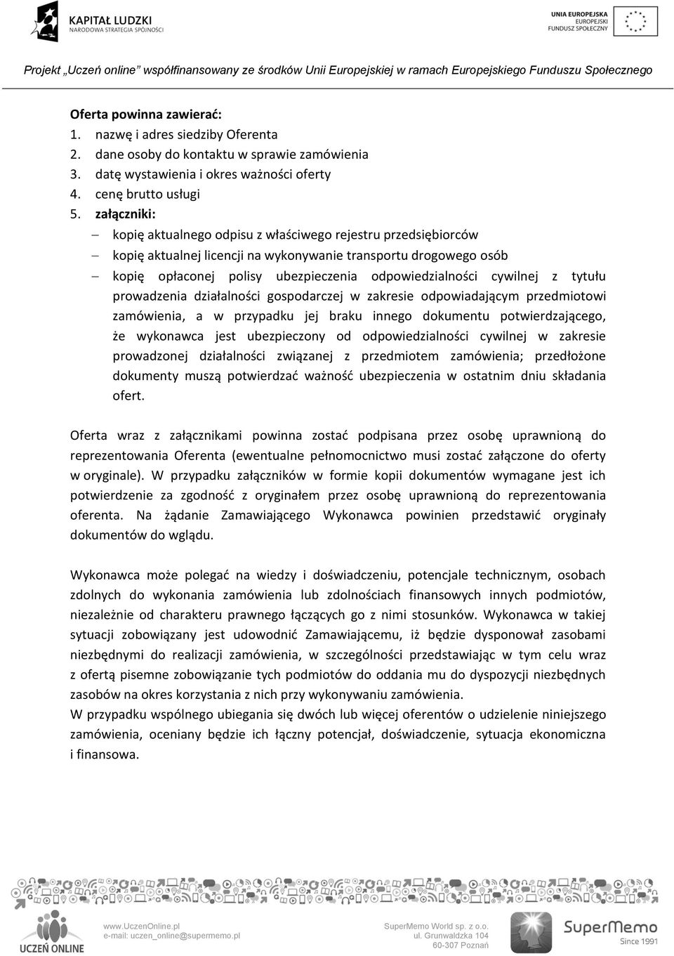 cywilnej z tytułu prowadzenia działalności gospodarczej w zakresie odpowiadającym przedmiotowi zamówienia, a w przypadku jej braku innego dokumentu potwierdzającego, że wykonawca jest ubezpieczony od