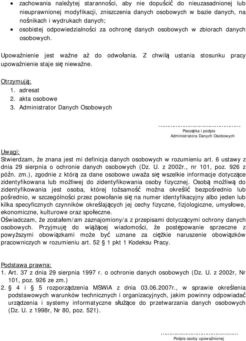 adresat 2. akta osobowe 3. Administrator Danych Osobowych Pieczątka i podpis Administratora Danych Osobowych Uwagi: Stwierdzam, że znana jest mi definicja danych osobowych w rozumieniu art.