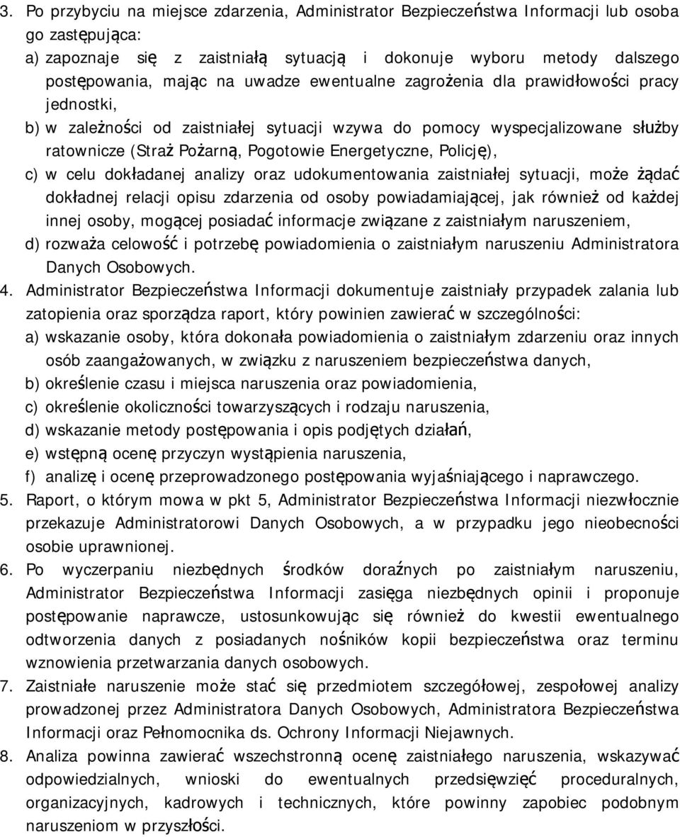 Policję), c) w celu dokładanej analizy oraz udokumentowania zaistniałej sytuacji, może żądać dokładnej relacji opisu zdarzenia od osoby powiadamiającej, jak również od każdej innej osoby, mogącej