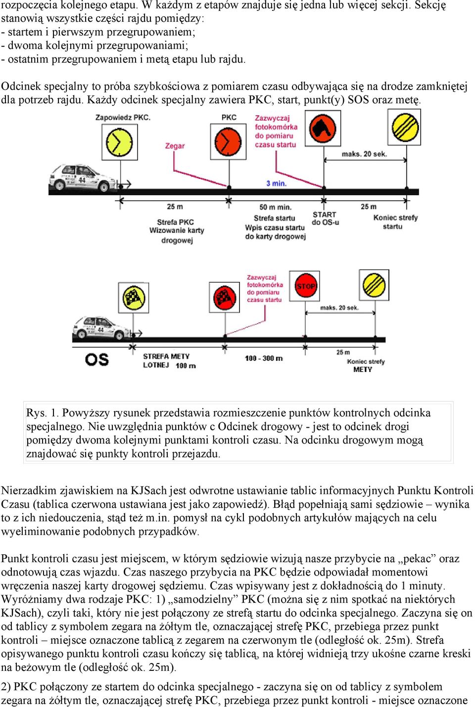 Odcinek specjalny to próba szybkościowa z pomiarem czasu odbywająca się na drodze zamkniętej dla potrzeb rajdu. Każdy odcinek specjalny zawiera PKC, start, punkt(y) SOS oraz metę. Rys. 1.