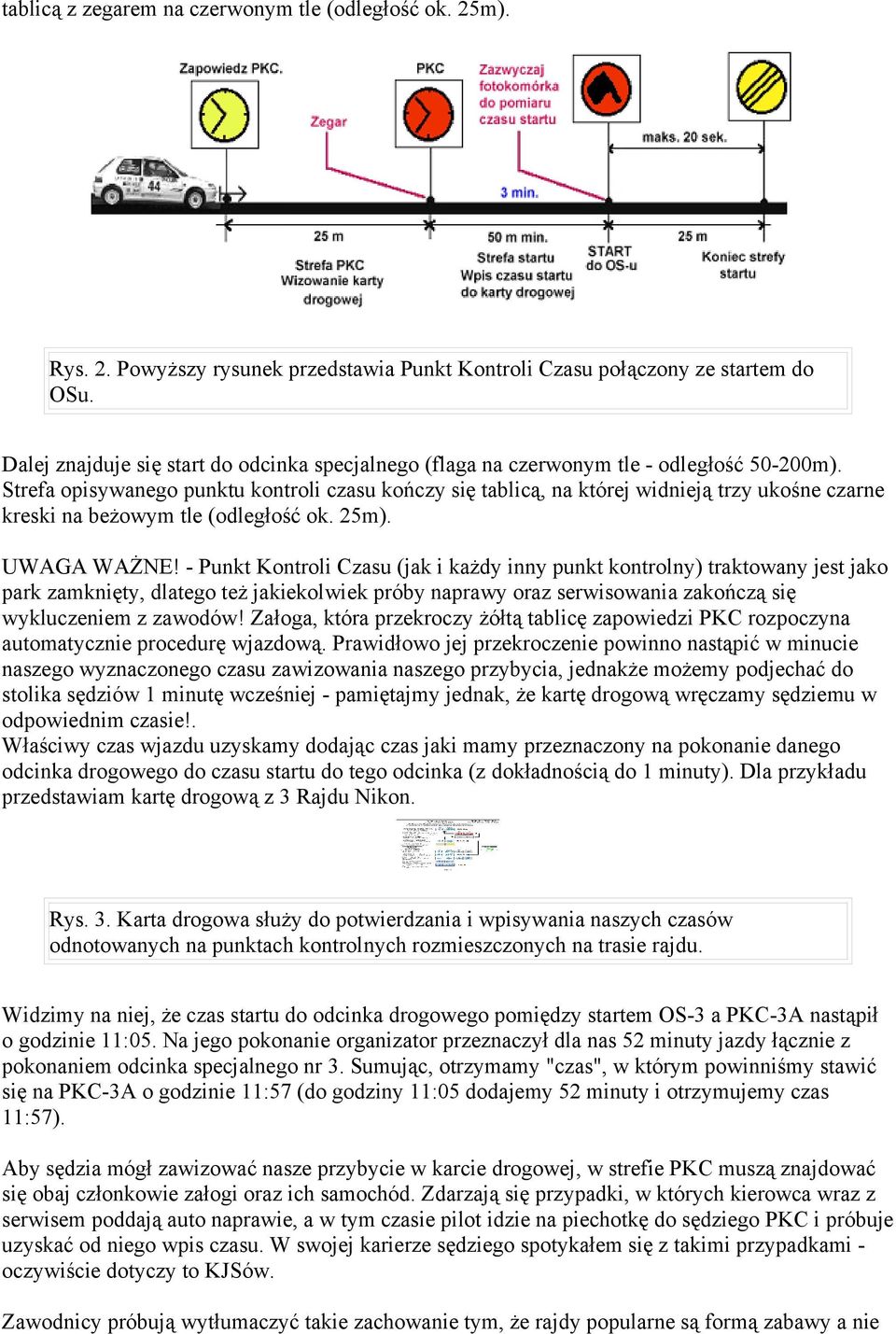 Strefa opisywanego punktu kontroli czasu kończy się tablicą, na której widnieją trzy ukośne czarne kreski na beżowym tle (odległość ok. 25m). UWAGA WAŻNE!