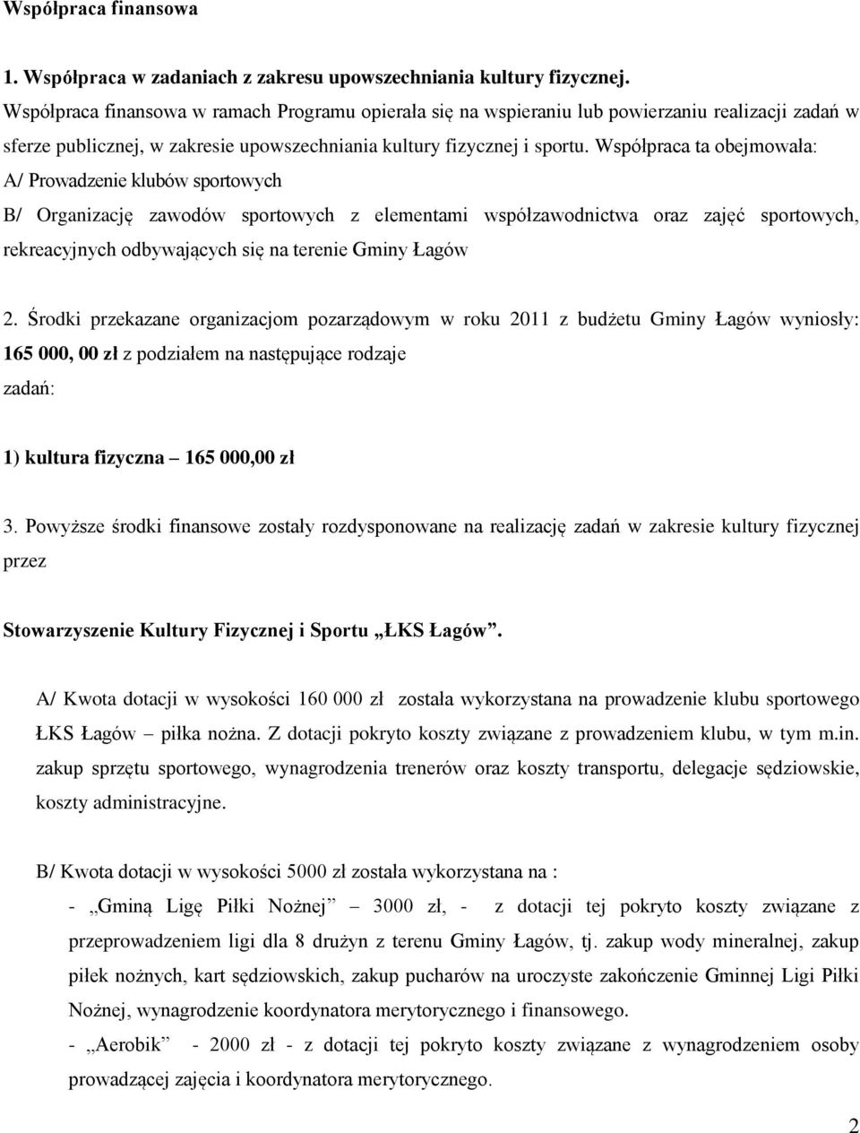 Współpraca ta obejmowała: A/ Prowadzenie klubów sportowych B/ Organizację zawodów sportowych z elementami współzawodnictwa oraz zajęć sportowych, rekreacyjnych odbywających się na terenie Gminy Łagów