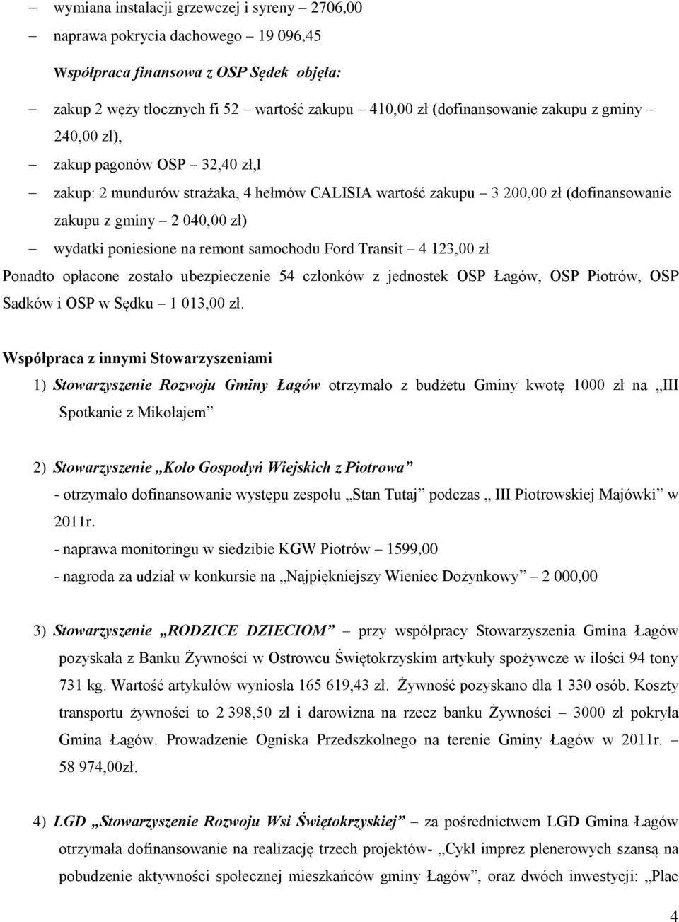 remont samochodu Ford Transit 4 123,00 zł Ponadto opłacone zostało ubezpieczenie 54 członków z jednostek OSP Łagów, OSP Piotrów, OSP Sadków i OSP w Sędku 1 013,00 zł.