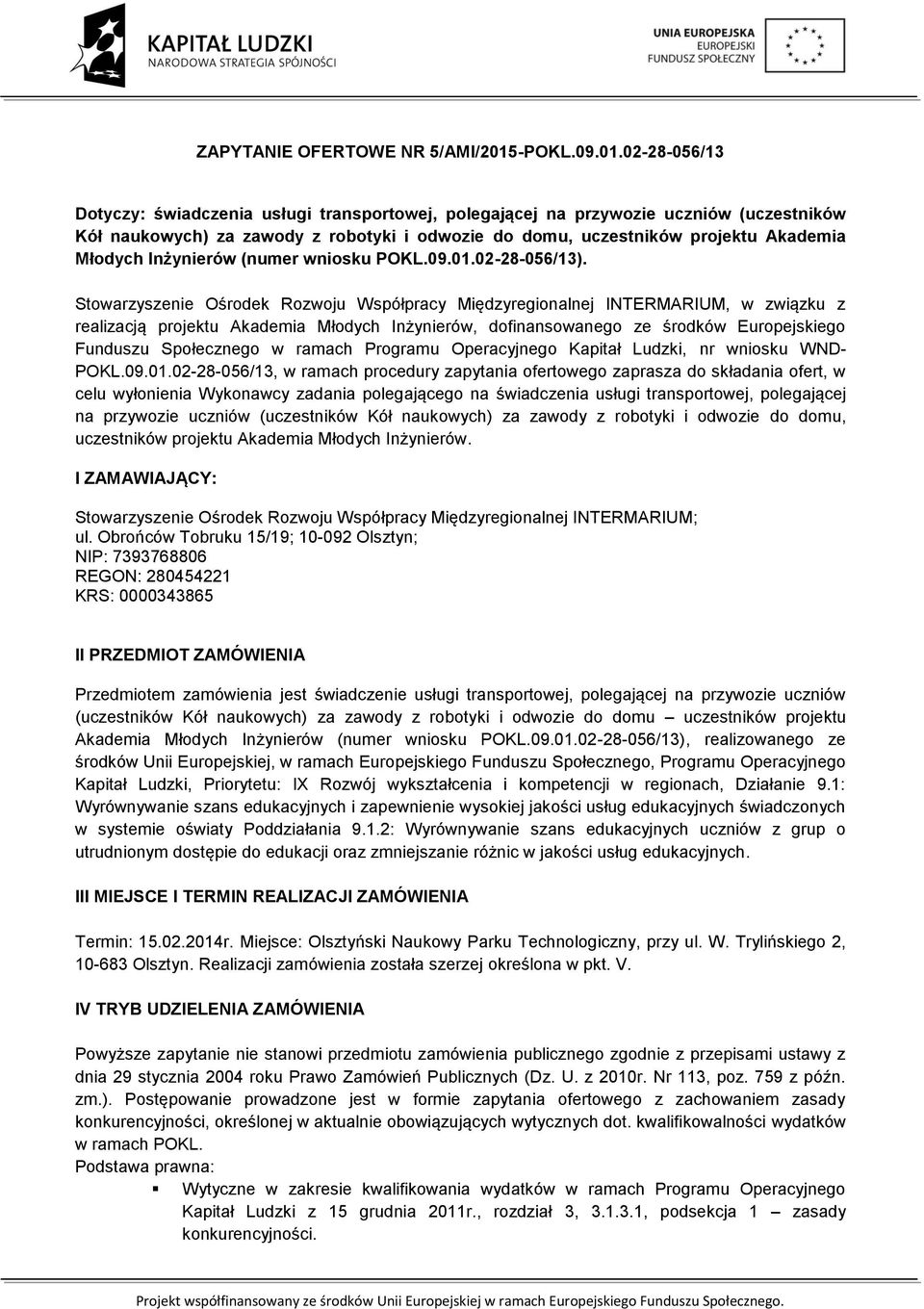 02-28-056/13 Dotyczy: świadczenia usługi transportowej, polegającej na przywozie uczniów (uczestników Kół naukowych) za zawody z robotyki i odwozie do domu, uczestników projektu Akademia Młodych