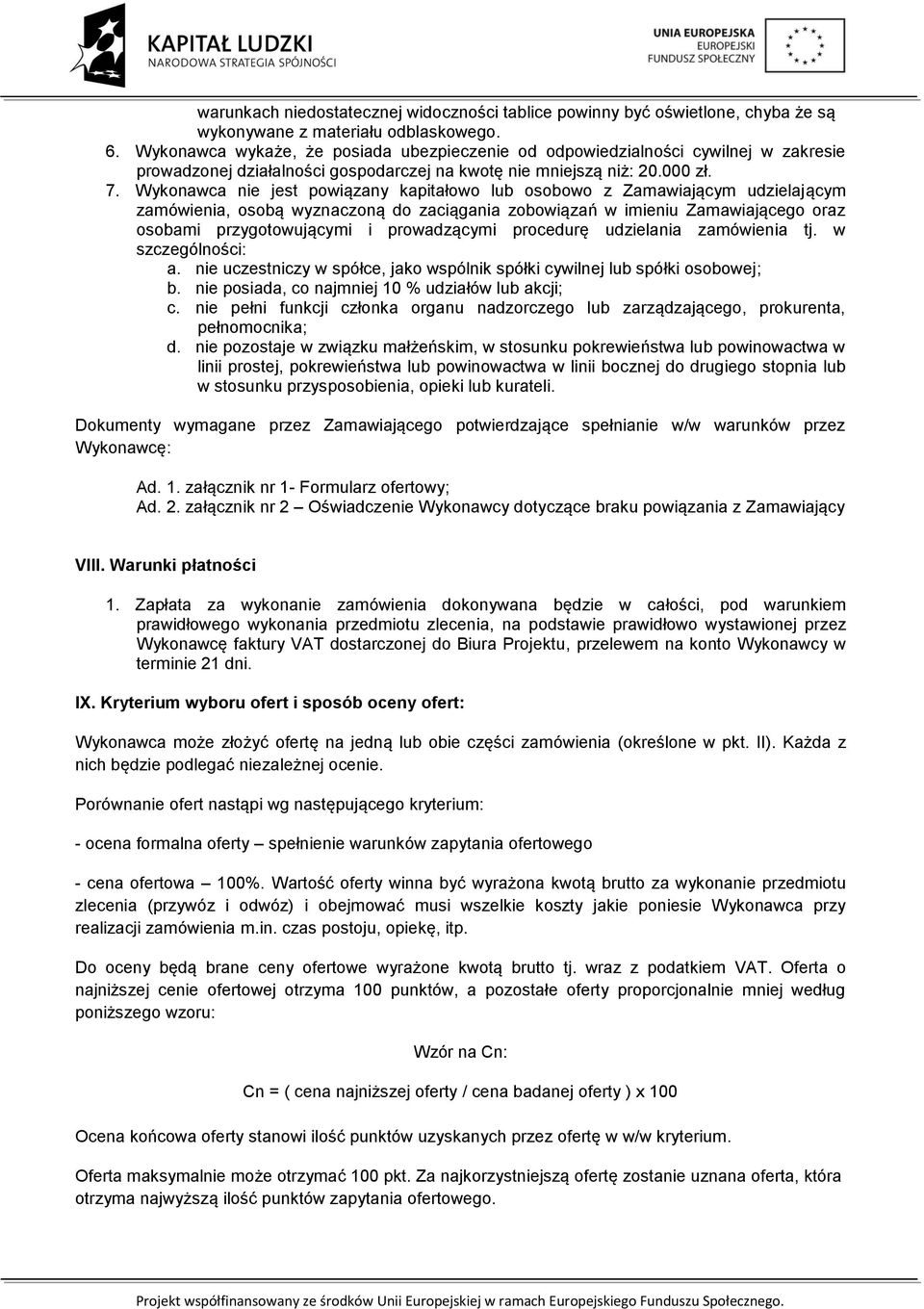 Wykonawca nie jest powiązany kapitałowo lub osobowo z Zamawiającym udzielającym zamówienia, osobą wyznaczoną do zaciągania zobowiązań w imieniu Zamawiającego oraz osobami przygotowującymi i