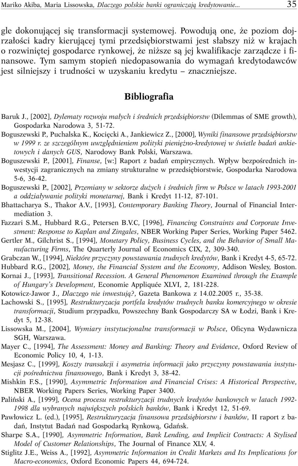 Tym samym stopieƒ niedopasowania do wymagaƒ kredytodawców jest silniejszy i trudnoêci w uzyskaniu kredytu znaczniejsze. Bibliografia Baruk J.