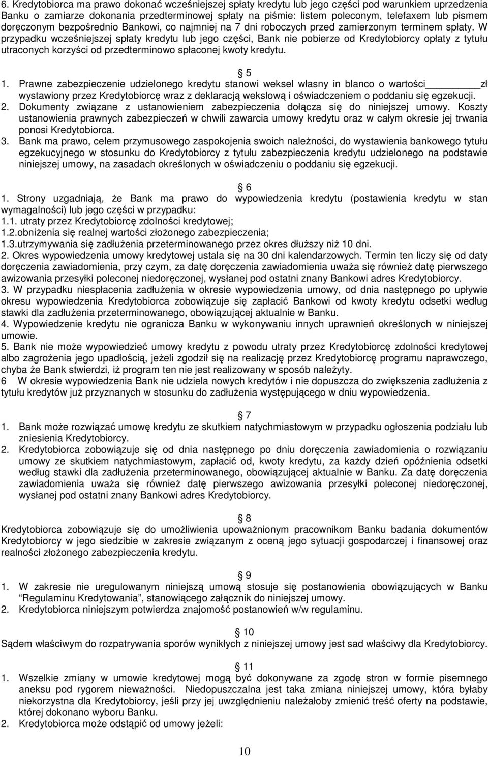 W przypadku wcześniejszej spłaty kredytu lub jego części, Bank nie pobierze od Kredytobiorcy opłaty z tytułu utraconych korzyści od przedterminowo spłaconej kwoty kredytu. 5 1.