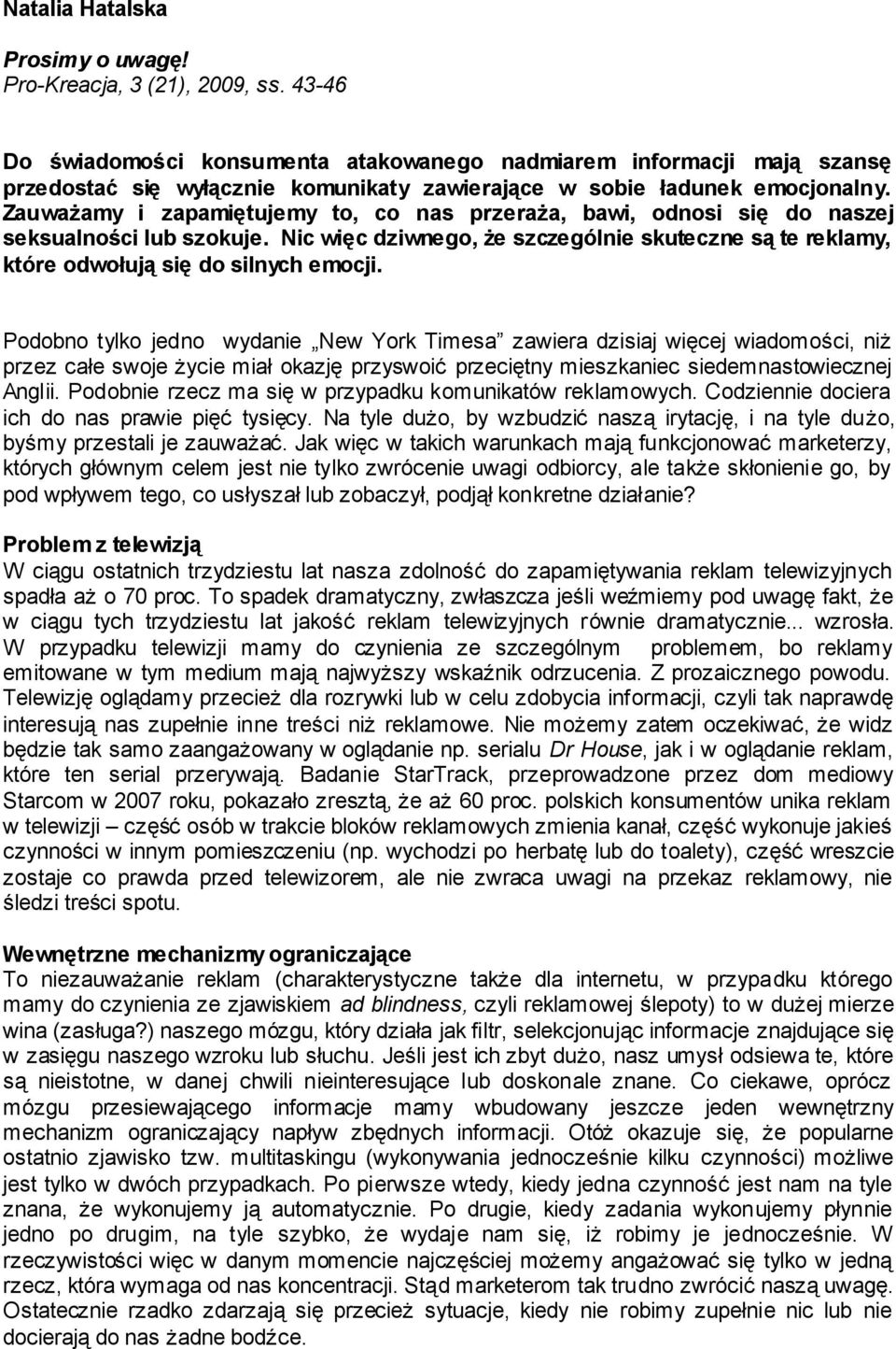 Zauważamy i zapamiętujemy to, co nas przeraża, bawi, odnosi się do naszej seksualności lub szokuje. Nic więc dziwnego, że szczególnie skuteczne są te reklamy, które odwołują się do silnych emocji.