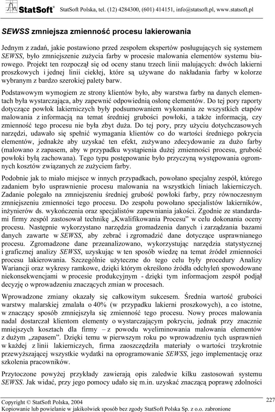 Projekt ten rozpoczął się od oceny stanu trzech linii malujących: dwóch lakierni proszkowych i jednej linii ciekłej, które są używane do nakładania farby w kolorze wybranym z bardzo szerokiej palety