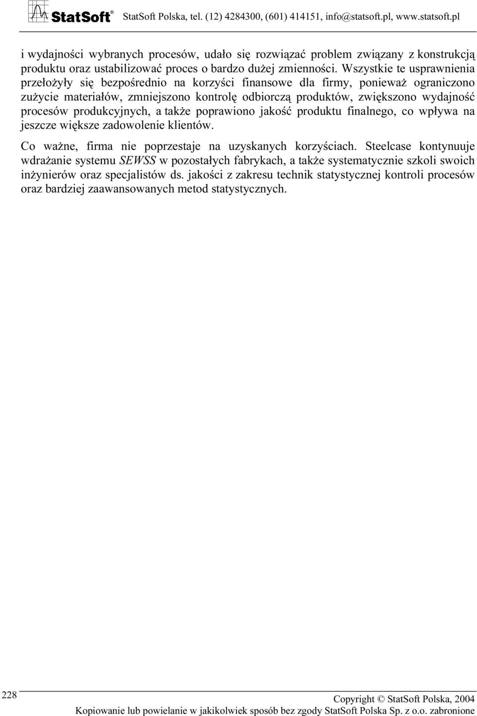 procesów produkcyjnych, a także poprawiono jakość produktu finalnego, co wpływa na jeszcze większe zadowolenie klientów. Co ważne, firma nie poprzestaje na uzyskanych korzyściach.