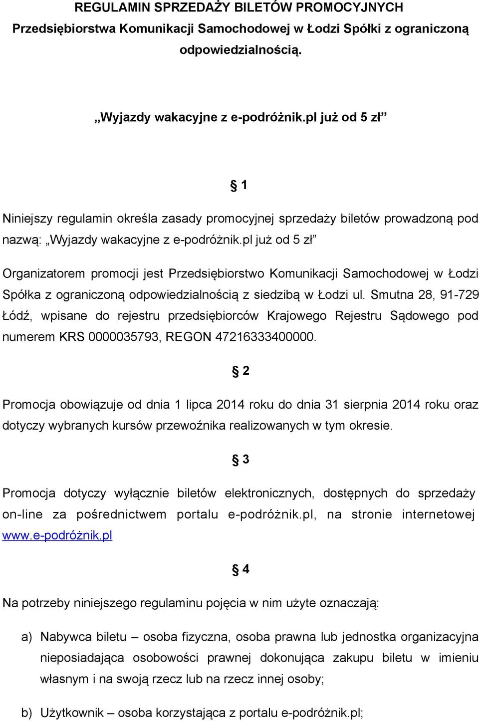 pl już od 5 zł Organizatorem promocji jest Przedsiębiorstwo Komunikacji Samochodowej w Łodzi Spółka z ograniczoną odpowiedzialnością z siedzibą w Łodzi ul.