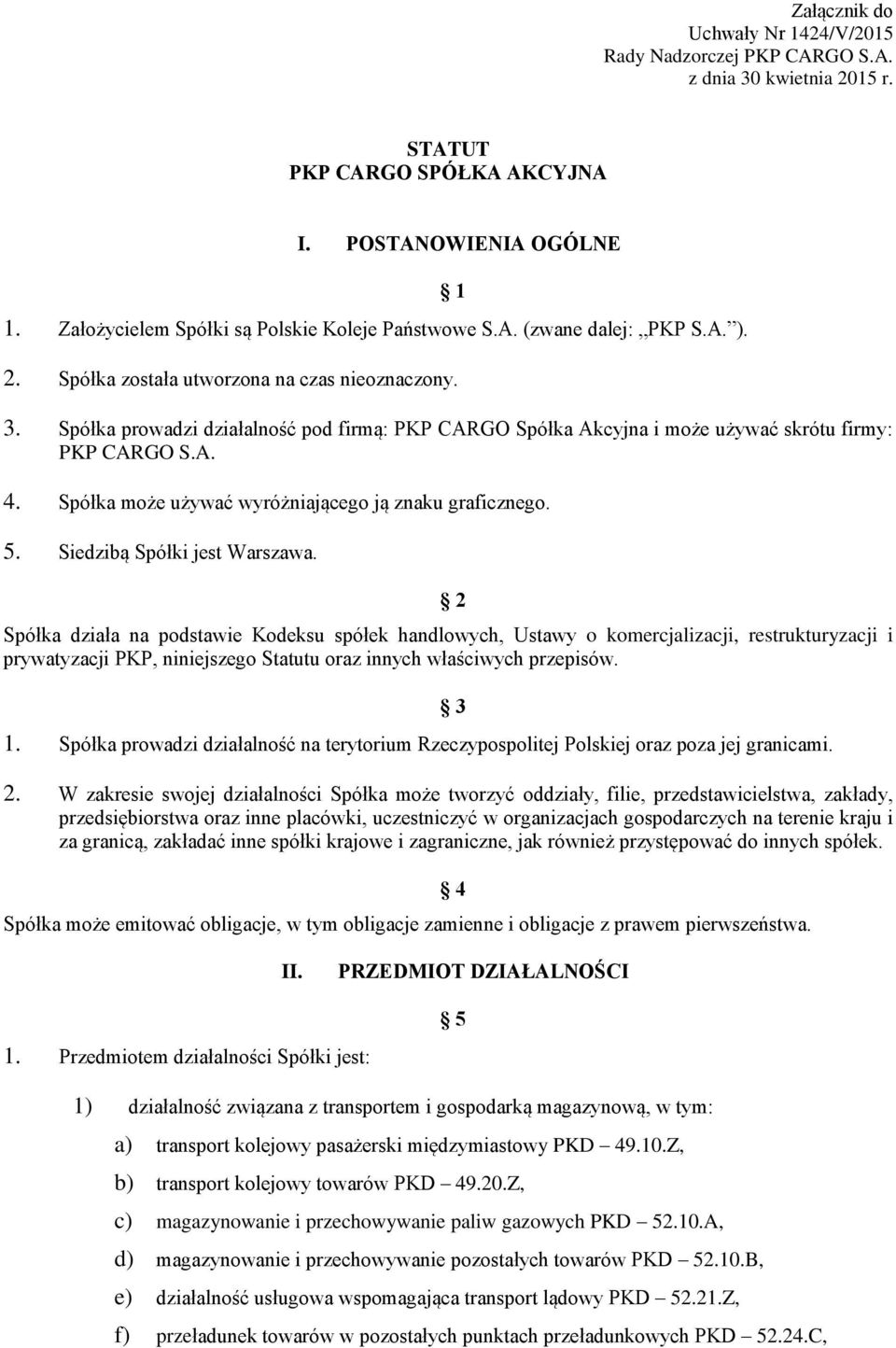 Spółka prowadzi działalność pod firmą: PKP CARGO Spółka Akcyjna i może używać skrótu firmy: PKP CARGO S.A. 4. Spółka może używać wyróżniającego ją znaku graficznego. 5. Siedzibą Spółki jest Warszawa.
