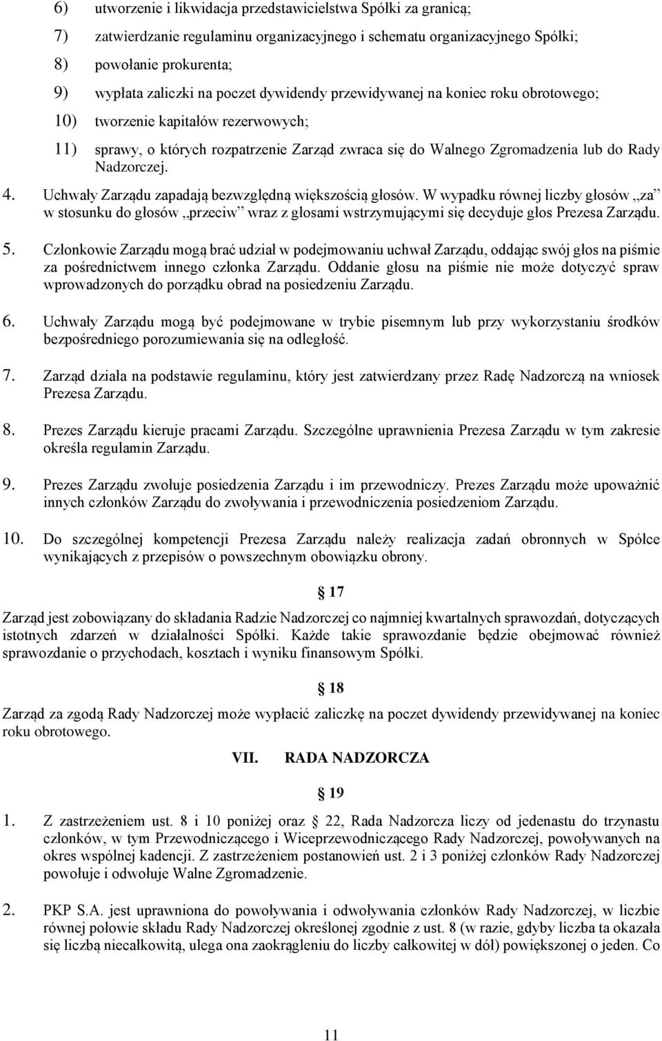 Uchwały Zarządu zapadają bezwzględną większością głosów. W wypadku równej liczby głosów za w stosunku do głosów przeciw wraz z głosami wstrzymującymi się decyduje głos Prezesa Zarządu. 5.