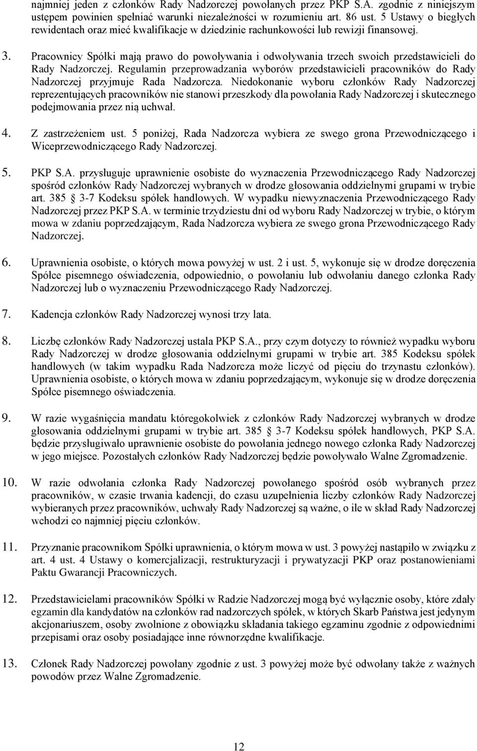 Pracownicy Spółki mają prawo do powoływania i odwoływania trzech swoich przedstawicieli do Rady Nadzorczej.