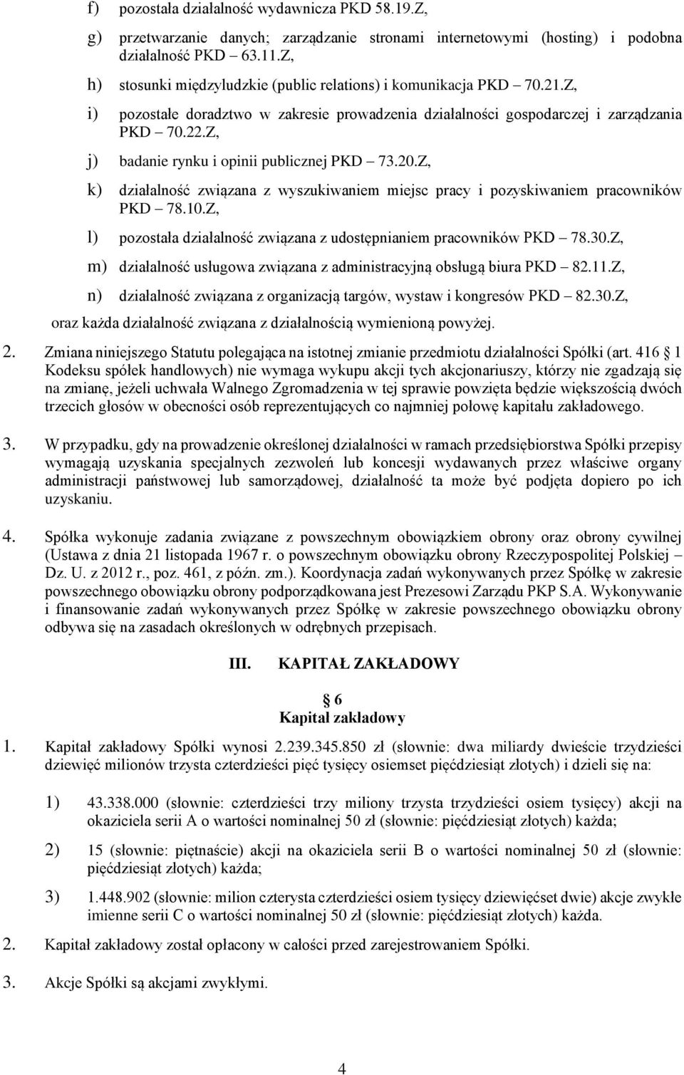 Z, j) badanie rynku i opinii publicznej PKD 73.20.Z, k) działalność związana z wyszukiwaniem miejsc pracy i pozyskiwaniem pracowników PKD 78.10.