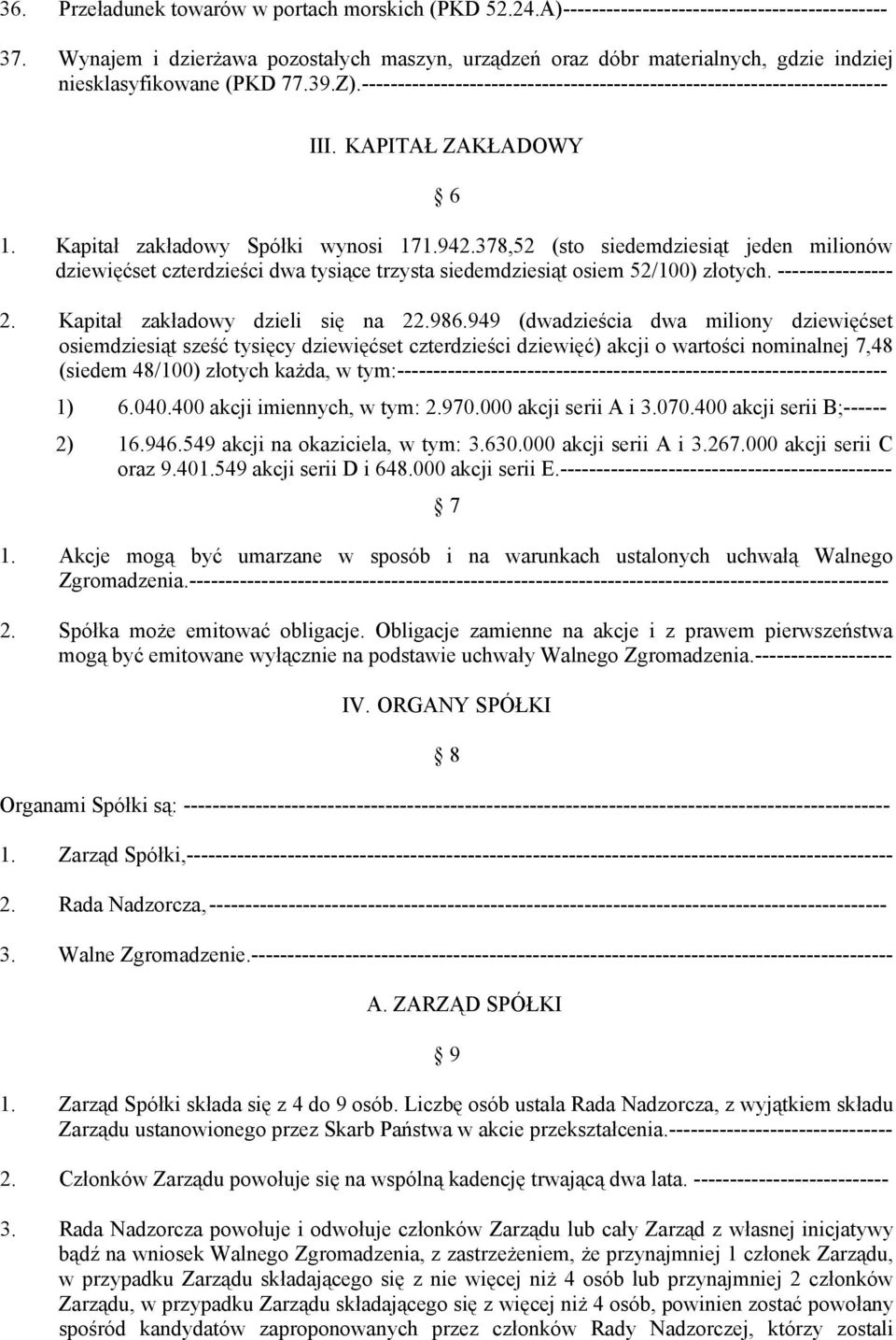 KAPITAŁ ZAKŁADOWY 6 1. Kapitał zakładowy Spółki wynosi 171.942.378,52 (sto siedemdziesiąt jeden milionów dziewięćset czterdzieści dwa tysiące trzysta siedemdziesiąt osiem 52/100) złotych.