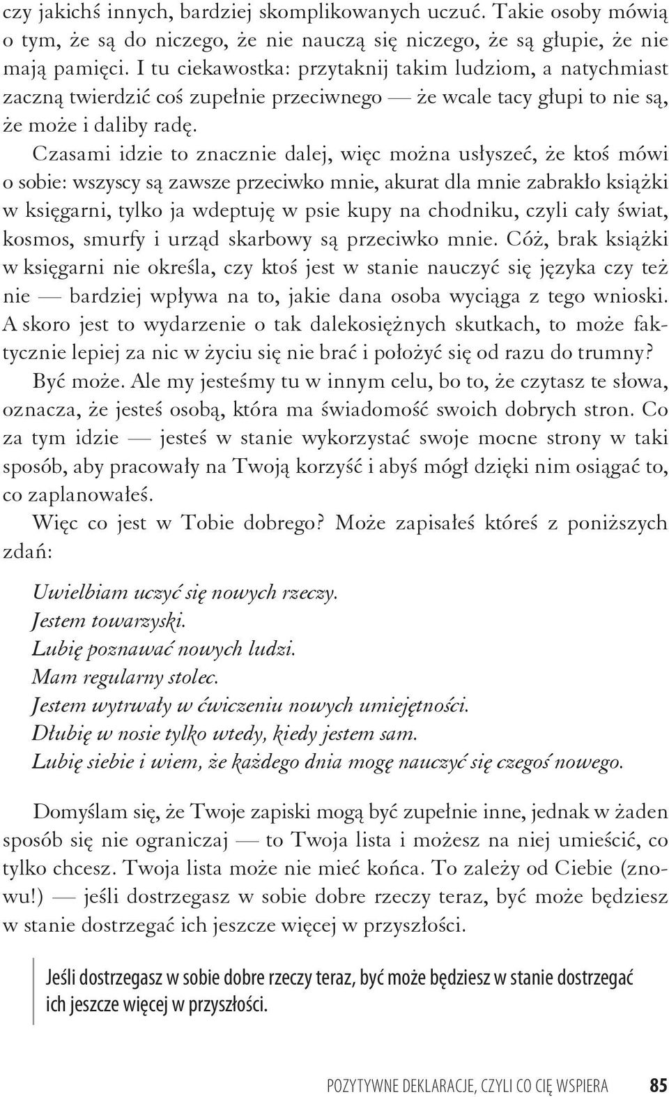 Czasami idzie to znacznie dalej, wi c mo na us ysze, e kto mówi o sobie: wszyscy s zawsze przeciwko mnie, akurat dla mnie zabrak o ksi ki w ksi garni, tylko ja wdeptuj w psie kupy na chodniku, czyli