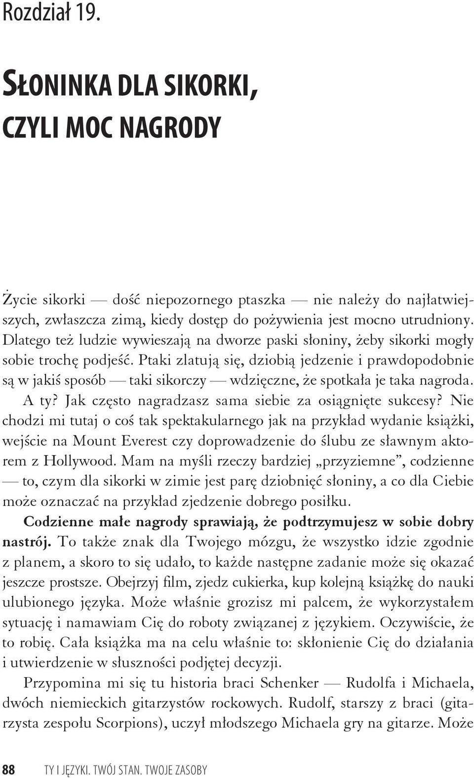 Ptaki zlatuj si, dziobi jedzenie i prawdopodobnie s w jaki sposób taki sikorczy wdzi czne, e spotka a je taka nagroda. A ty? Jak cz sto nagradzasz sama siebie za osi gni te sukcesy?