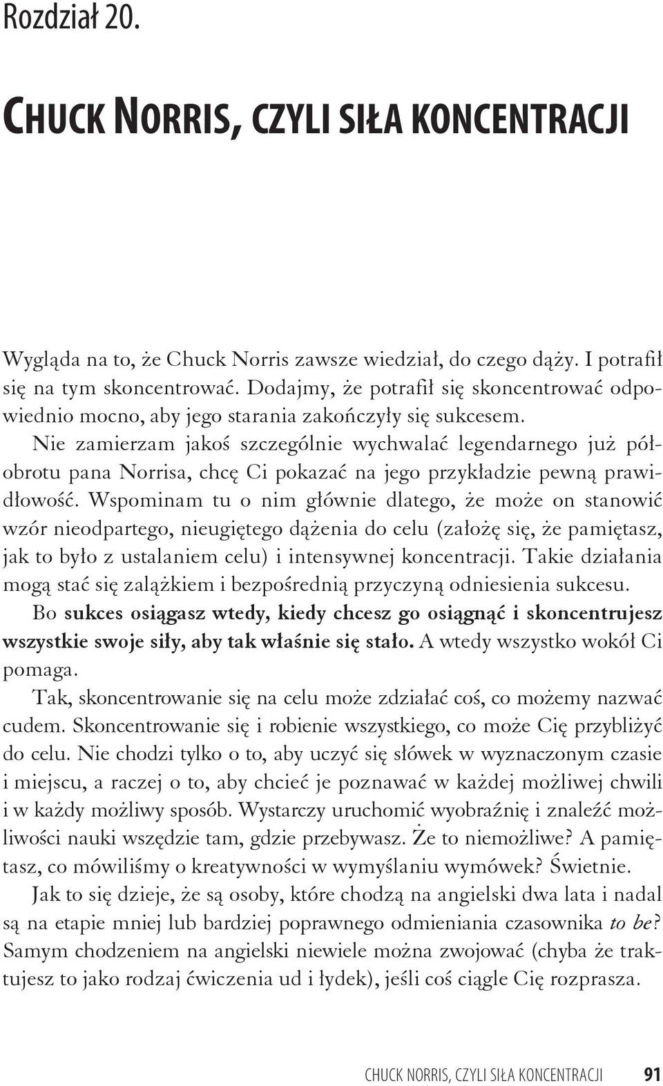 Nie zamierzam jako szczególnie wychwala legendarnego ju pó obrotu pana Norrisa, chc Ci pokaza na jego przyk adzie pewn prawid owo.