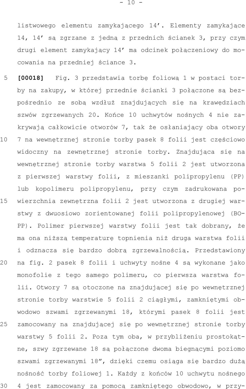 3 przedstawia torbę foliową 1 w postaci tor- by na zakupy, w której przednie ścianki 3 połączone są bezpośrednio ze sobą wzdłuż znajdujących się na krawędziach szwów zgrzewanych.