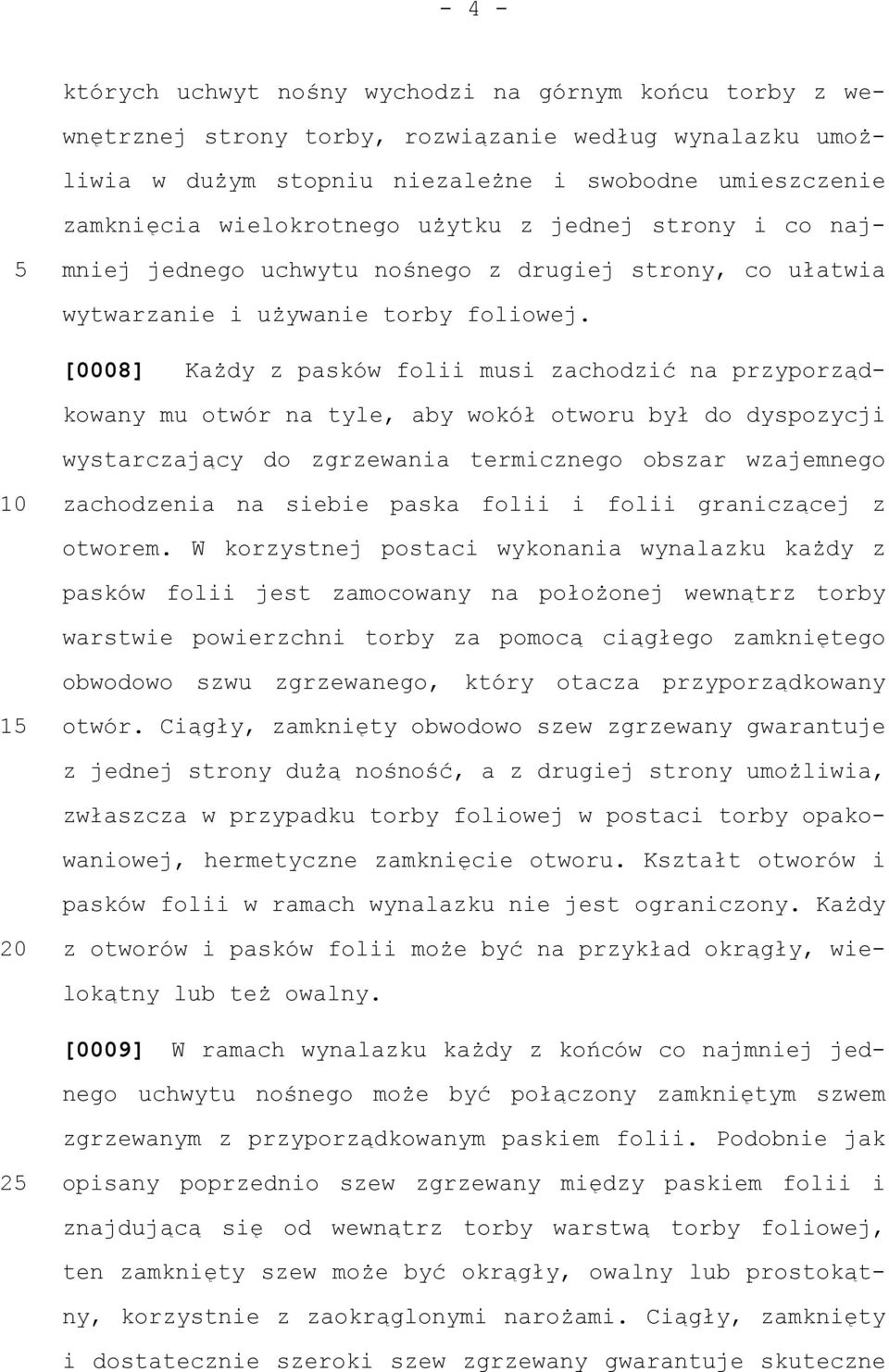 [0008] Każdy z pasków folii musi zachodzić na przyporządkowany mu otwór na tyle, aby wokół otworu był do dyspozycji wystarczający do zgrzewania termicznego obszar wzajemnego zachodzenia na siebie