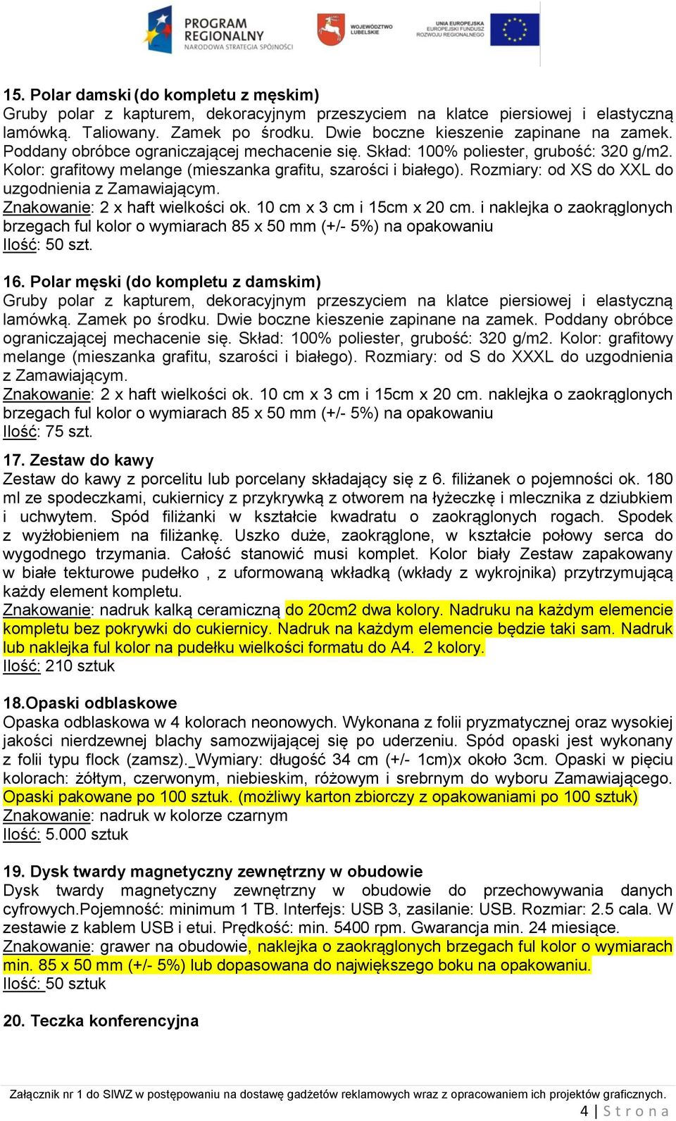 Rozmiary: od XS do XXL do uzgodnienia z Zamawiającym. Znakowanie: 2 x haft wielkości ok. 10 cm x 3 cm i 15cm x 20 cm.