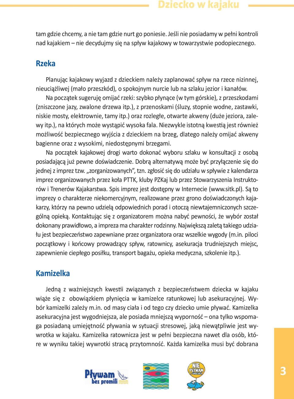 Na początek sugeruję omijać rzeki: szybko płynące (w tym górskie), z przeszkodami (zniszczone jazy, zwalone drzewa itp.