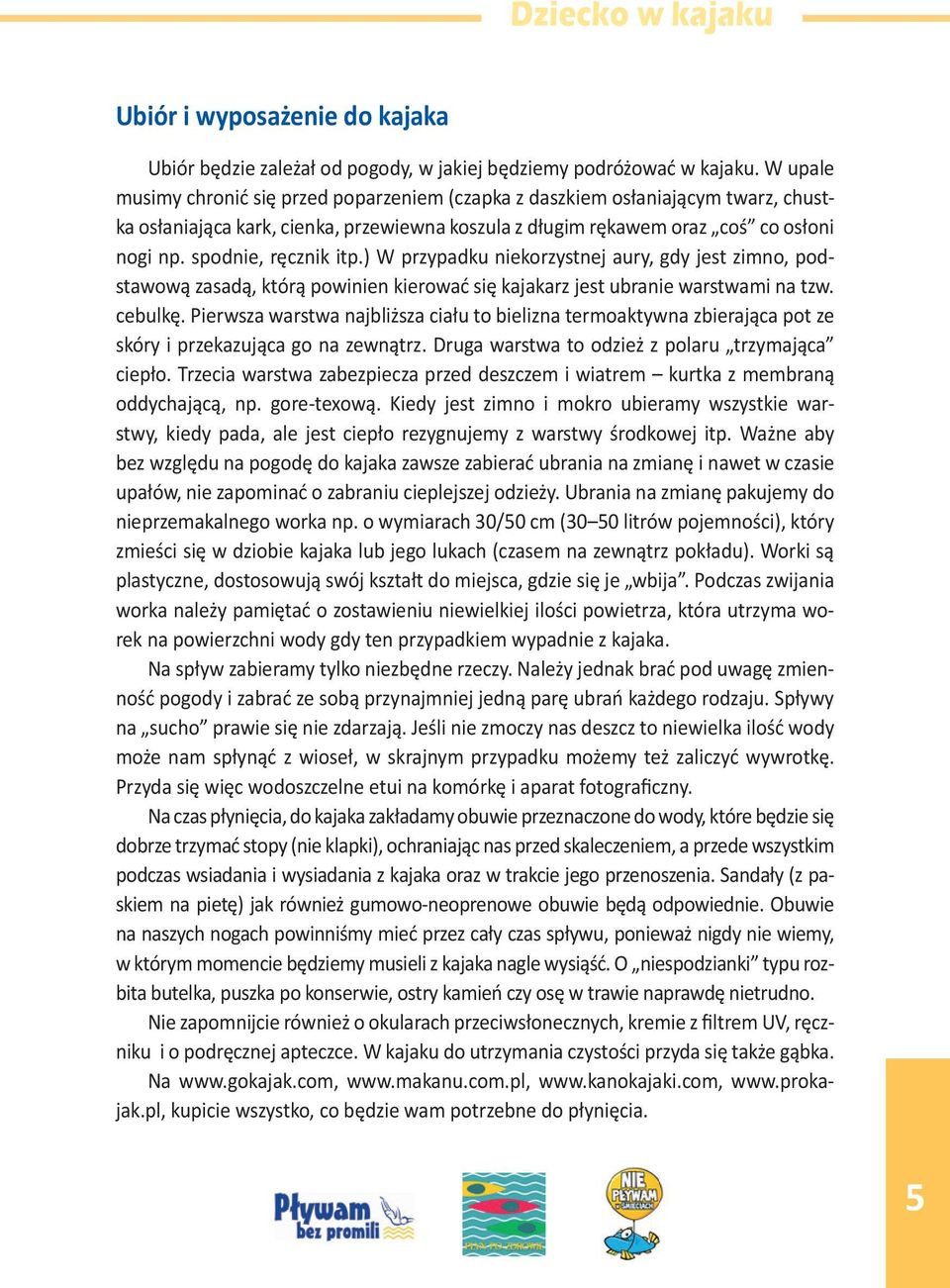 spodnie, ręcznik itp.) W przypadku niekorzystnej aury, gdy jest zimno, podstawową zasadą, którą powinien kierować się kajakarz jest ubranie warstwami na tzw. cebulkę.