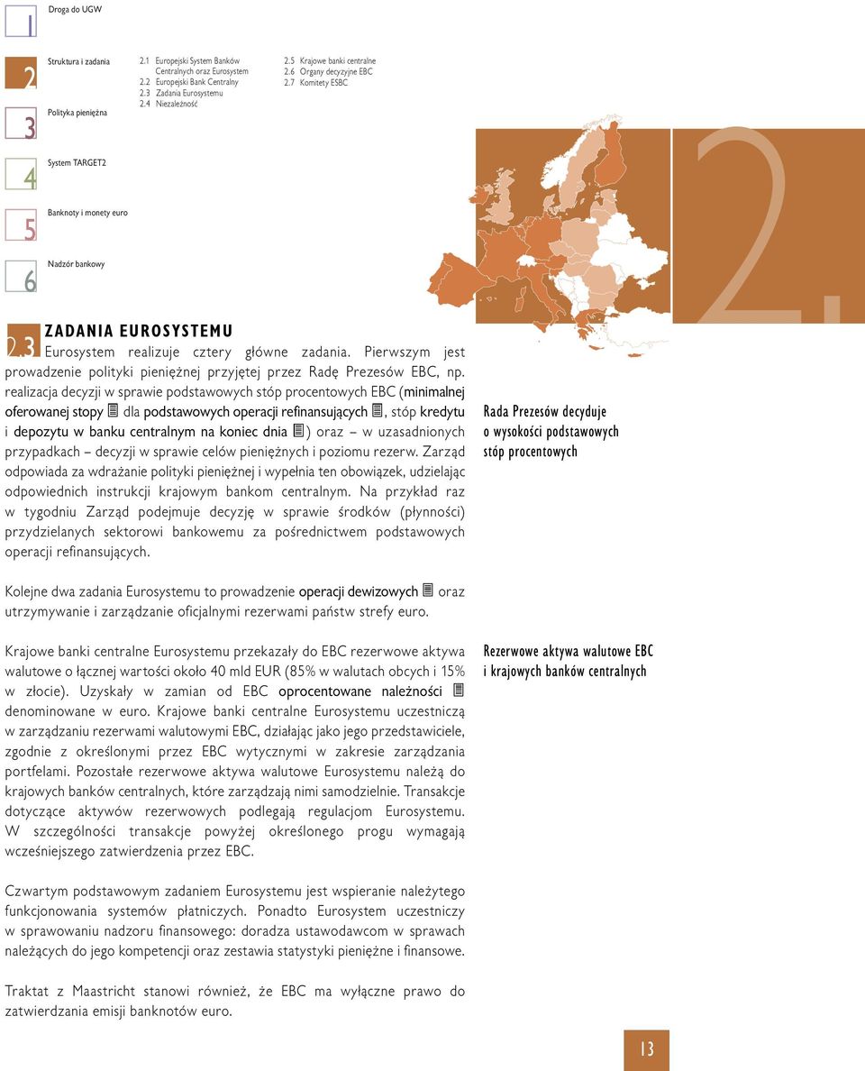 3 Eurosystem realizuje cztery główne zadania. Pierwszym jest prowadzenie polityki pieniężnej przyjętej przez Radę Prezesów EBC, np.