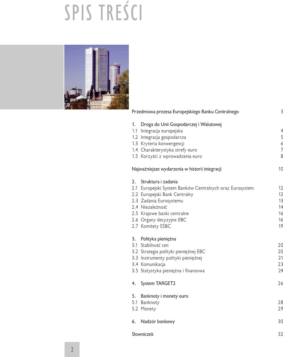 1 Europejski System Banków Centralnych oraz Eurosystem 12 2.2 Europejski Bank Centralny 12 2.3 Zadania Eurosystemu 13 2.4 Niezależność 14 2.5 Krajowe banki centralne 16 2.6 Organy decyzyjne EBC 16 2.