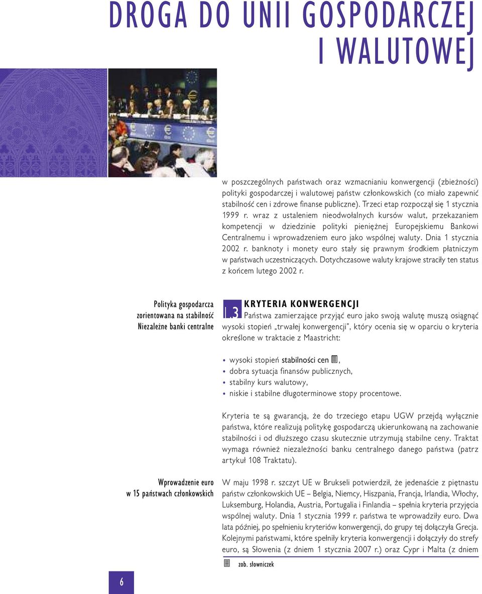 wraz z ustaleniem nieodwołalnych kursów walut, przekazaniem kompetencji w dziedzinie polityki pieniężnej Europejskiemu Bankowi Centralnemu i wprowadzeniem euro jako wspólnej waluty.