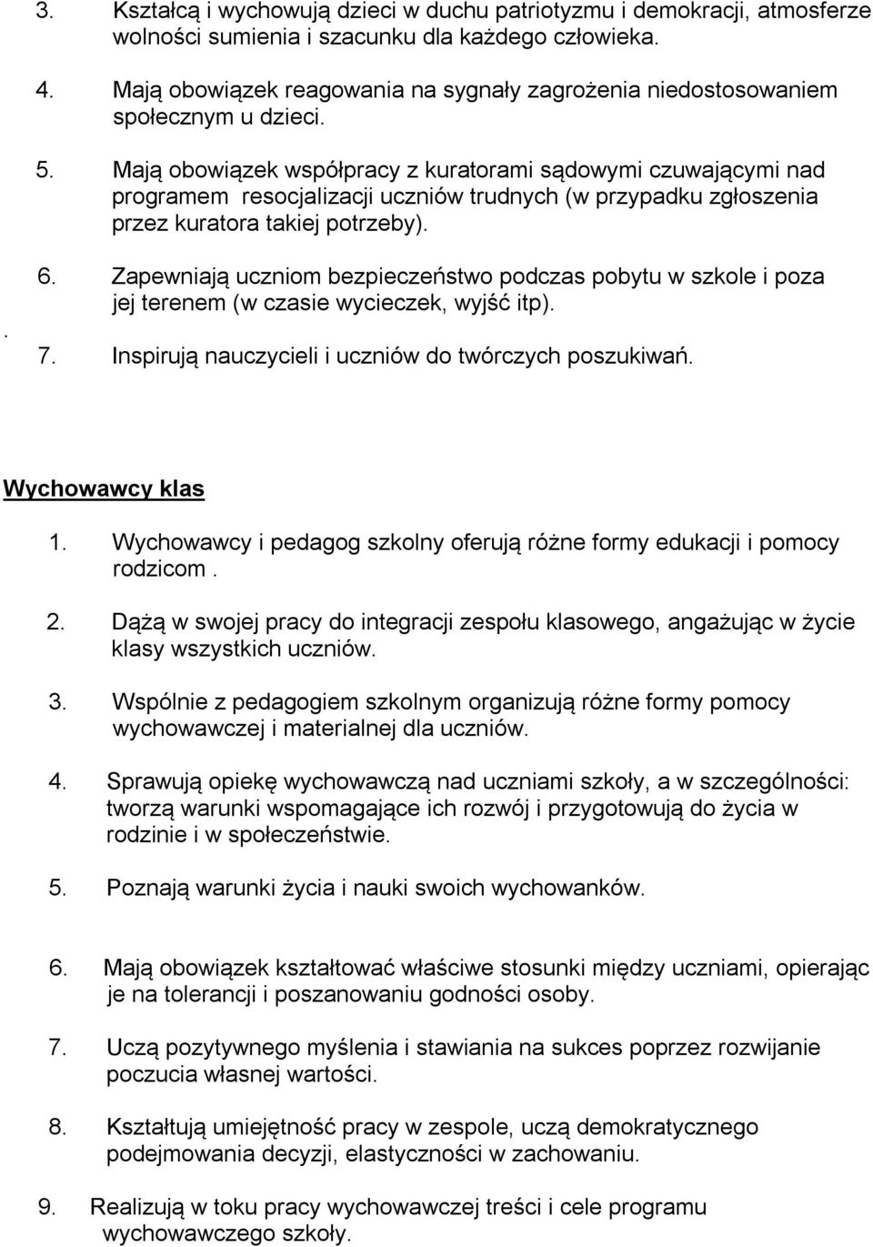 Mają obowiązek współpracy z kuratorami sądowymi czuwającymi nad programem resocjalizacji uczniów trudnych (w przypadku zgłoszenia przez kuratora takiej potrzeby).. 6.