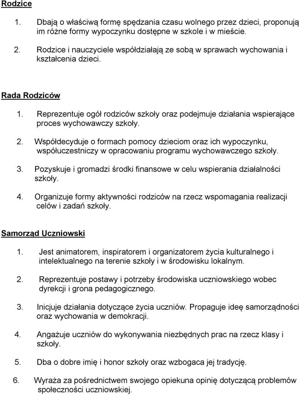 Reprezentuje ogół rodziców szkoły oraz podejmuje działania wspierające proces wychowawczy szkoły. 2.