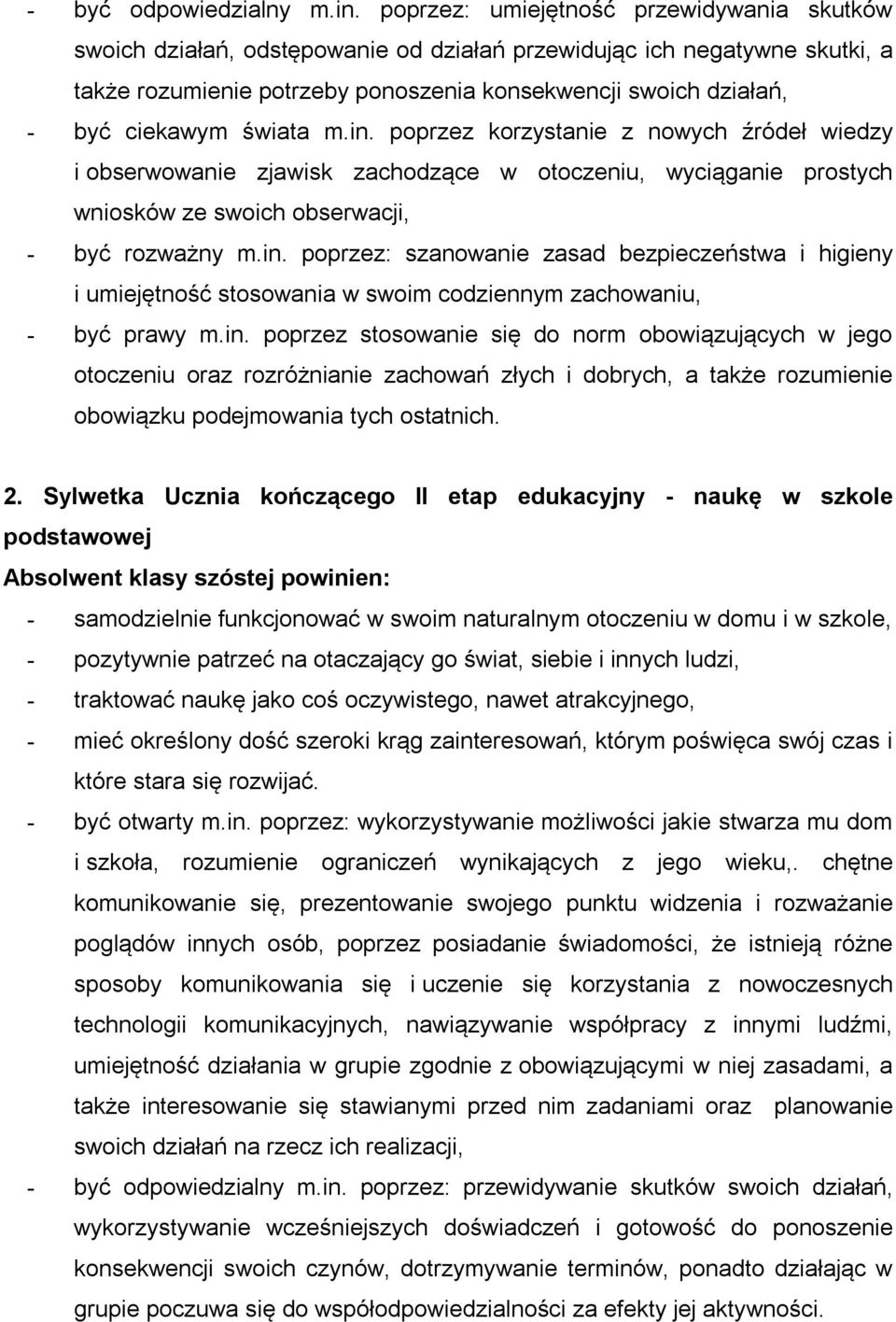 świata m.in. poprzez korzystanie z nowych źródeł wiedzy i obserwowanie zjawisk zachodzące w otoczeniu, wyciąganie prostych wniosków ze swoich obserwacji, - być rozważny m.in. poprzez: szanowanie zasad bezpieczeństwa i higieny i umiejętność stosowania w swoim codziennym zachowaniu, - być prawy m.