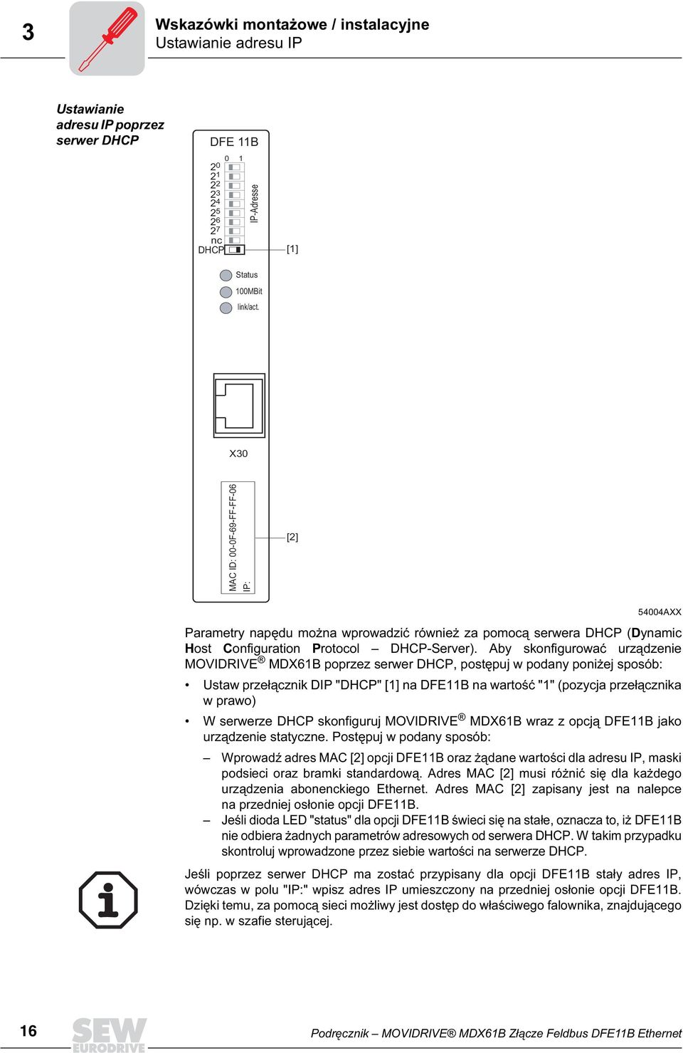 Aby skonfigurować urządzenie MOVIDRIVE MDX61B poprzez serwer DHCP, postępuj w podany poniżej sposób: Ustaw przełącznik DIP "DHCP" [1] na DFE11B na wartość "1" (pozycja przełącznika w prawo) W