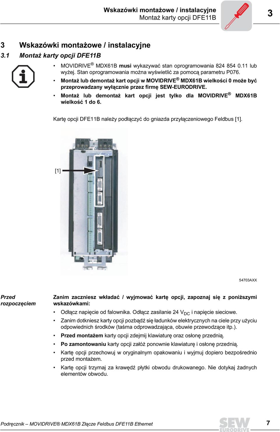 Montaż lub demontaż kart opcji jest tylko dla MOVIDRIVE MDX61B wielkość 1 do 6. Kartę opcji DFE11B należy podłączyć do gniazda przyłączeniowego Feldbus [1].