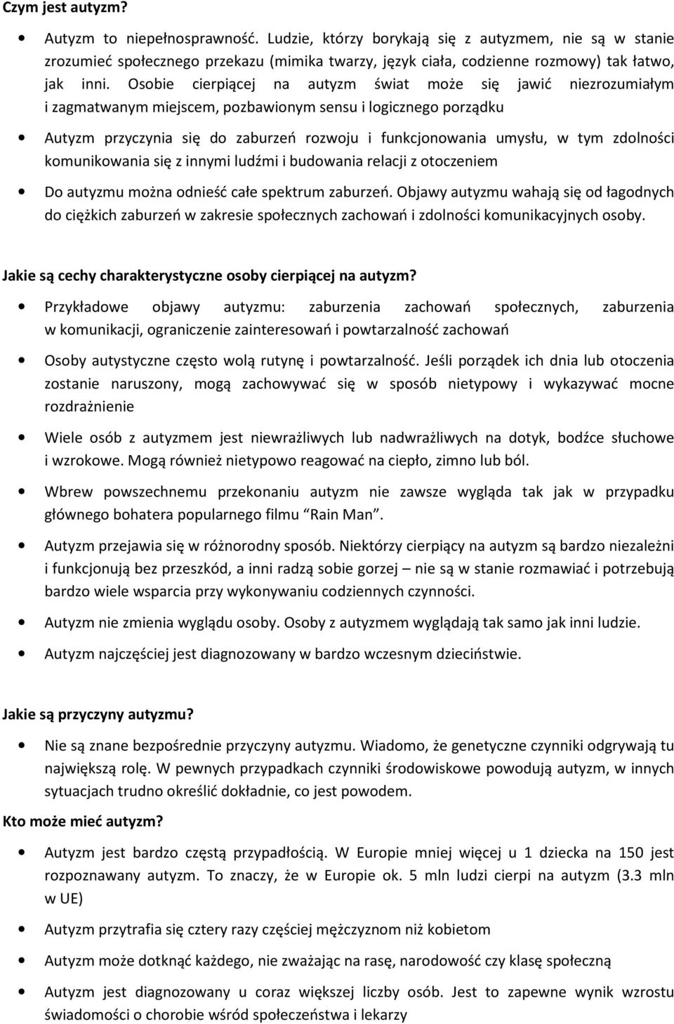 Osobie cierpiącej na autyzm świat może się jawić niezrozumiałym i zagmatwanym miejscem, pozbawionym sensu i logicznego porządku Autyzm przyczynia się do zaburzeń rozwoju i funkcjonowania umysłu, w