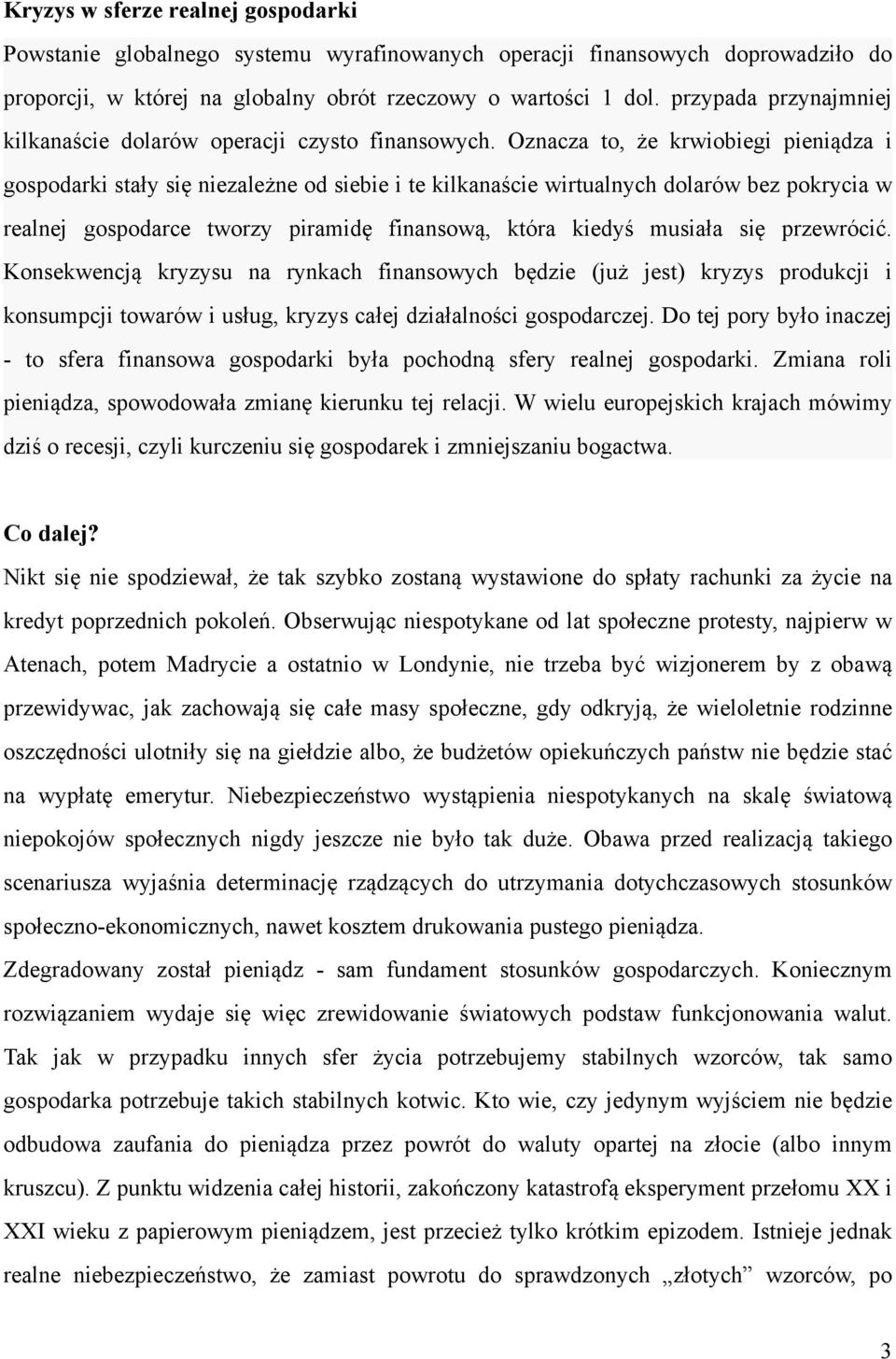 Oznacza to, że krwiobiegi pieniądza i gospodarki stały się niezależne od siebie i te kilkanaście wirtualnych dolarów bez pokrycia w realnej gospodarce tworzy piramidę finansową, która kiedyś musiała