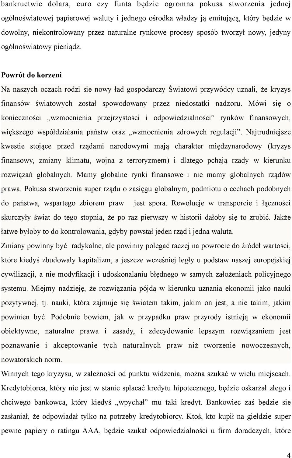 Powrót do korzeni Na naszych oczach rodzi się nowy ład gospodarczy Światowi przywódcy uznali, że kryzys finansów światowych został spowodowany przez niedostatki nadzoru.