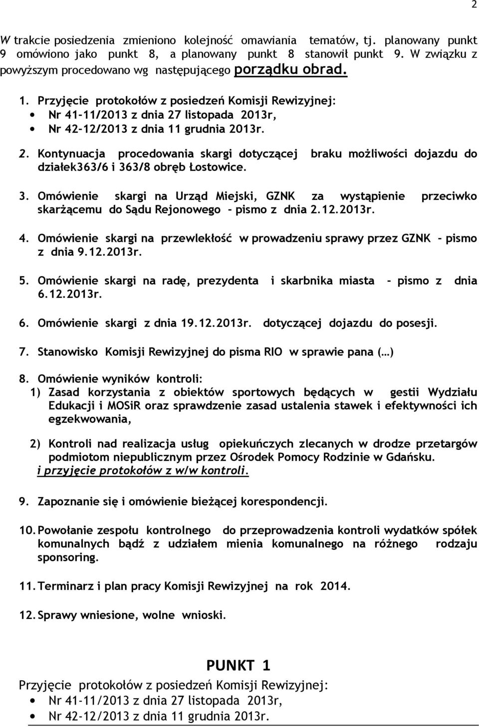 Przyjęcie protokołów z posiedzeń Komisji Rewizyjnej: Nr 41-11/2013 z dnia 27 listopada 2013r, Nr 42-12/2013 z dnia 11 grudnia 2013r. 2. Kontynuacja procedowania skargi dotyczącej braku moŝliwości dojazdu do działek363/6 i 363/8 obręb Łostowice.